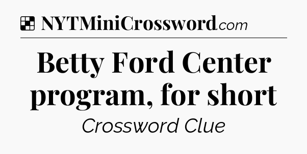 Solution: Betty Ford Center program, for short - NYT Crossword