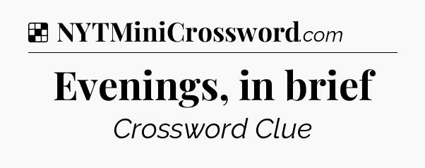 Solution: Evenings, in brief - NYT Crossword