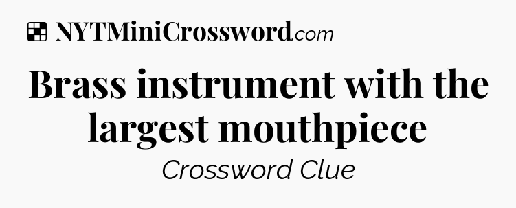 Solution: Brass instrument with the largest mouthpiece - NYT Crossword