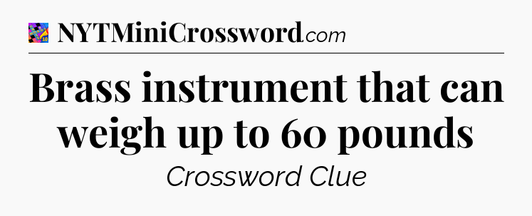 Brass instrument that can weigh up to 60 pounds Crossword Clue