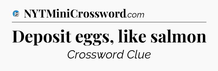 Deposit eggs, like salmon Crossword Clue
