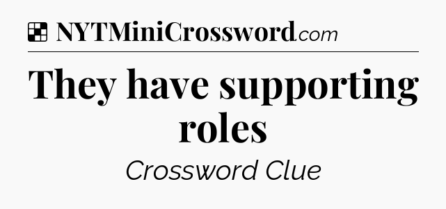 Solution: They have supporting roles - NYT Crossword