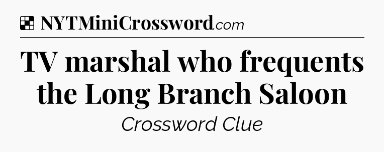 Solution: TV marshal who frequents the Long Branch Saloon - NYT Crossword
