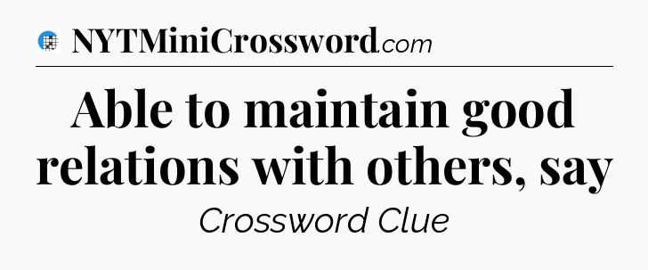 Able to maintain good relations with others, say Crossword Clue
