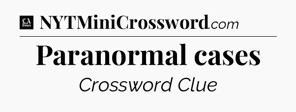 Paranormal cases - LA Times Crossword