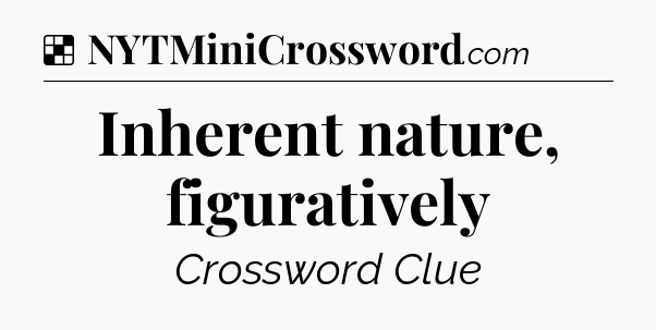 Solution: Inherent nature, figuratively - NYT Crossword