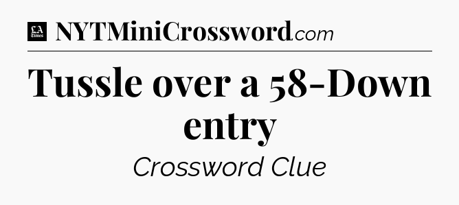Tussle over a 58-Down entry - LA Times Crossword