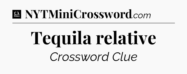 Tequila relative - LA Times Crossword