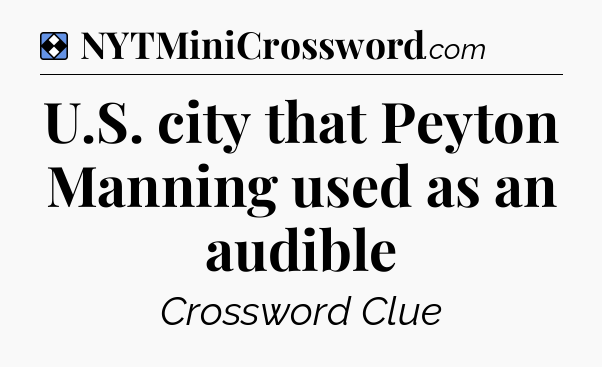 Solution: U.S. city that Peyton Manning used as an audible - NYT Mini Crossword