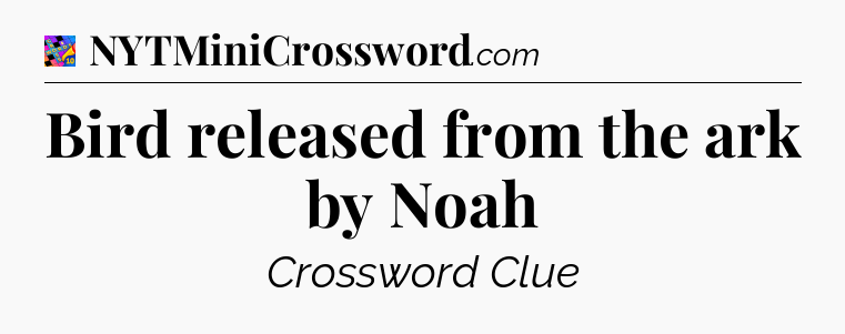 Bird released from the ark by Noah Crossword Clue