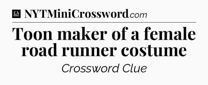 Toon maker of a female road runner costume - LA Times Crossword