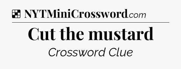 Solution: Cut the mustard - NYT Crossword