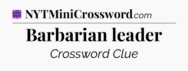Barbarian leader - Thomas Joseph Crossword