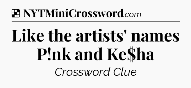 Solution: Like the artists' names P!nk and Ke$ha - NYT Crossword