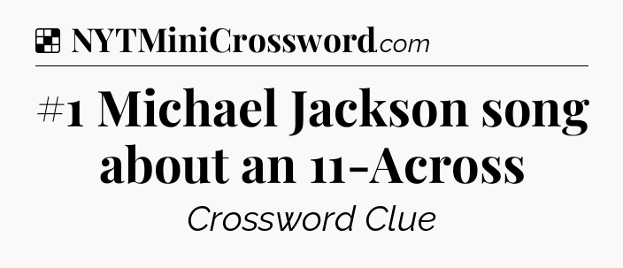 Solution: #1 Michael Jackson song about an 11-Across - NYT Crossword