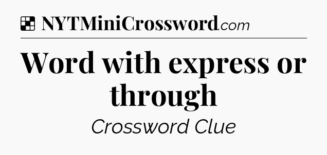 Solution: Word with express or through - NYT Crossword