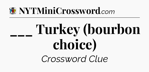 ___ Turkey (bourbon choice) Crossword Clue