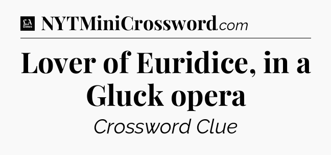 Lover of Euridice, in a Gluck opera - LA Times Crossword