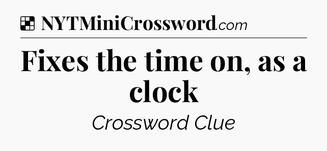 Solution: Fixes the time on, as a clock - NYT Crossword