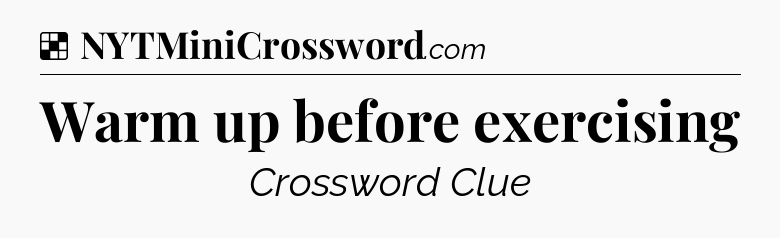 Solution: Warm up before exercising - NYT Crossword