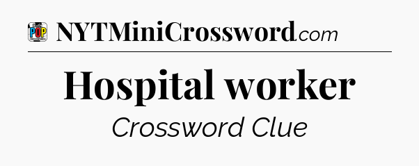 Hospital worker Crossword Clue