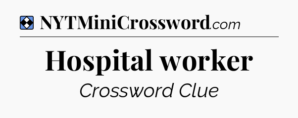 Solution: Hospital worker - NYT Mini Crossword
