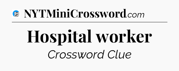 Hospital worker Crossword Clue