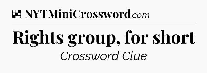 Solution: Rights group, for short - NYT Crossword