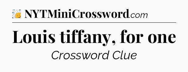 Louis tiffany, for one - 7 Little Words