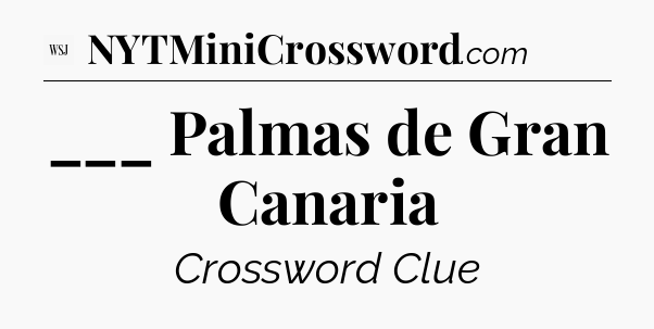 ___ Palmas de Gran Canaria - WSJ Crossword