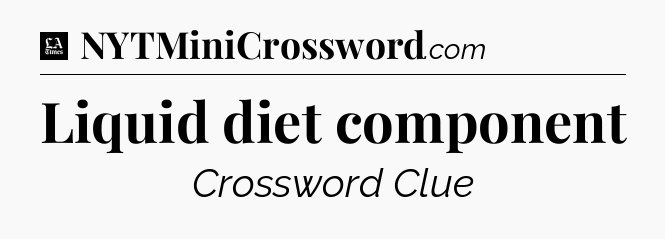 Liquid diet component - LA Times Crossword