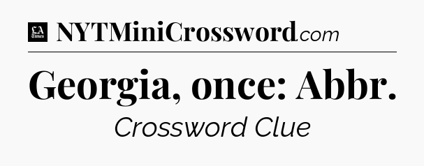Georgia, once: Abbr - LA Times Crossword