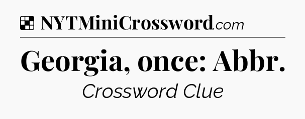 Solution: Georgia, once: Abbr - NYT Crossword