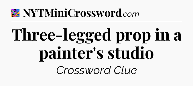 Three-legged prop in a painter's studio Crossword Clue