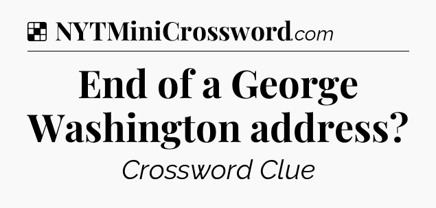 Solution: End of a George Washington address - NYT Crossword