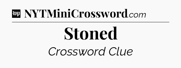Stoned Crossword Clue