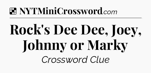 Solution: Rock's Dee Dee, Joey, Johnny or Marky - NYT Crossword