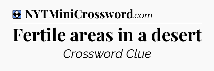 Solution: Fertile areas in a desert - NYT Mini Crossword