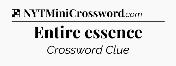 Solution: Entire essence - NYT Crossword