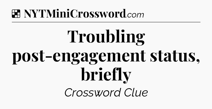 Solution: Troubling post-engagement status, briefly - NYT Crossword
