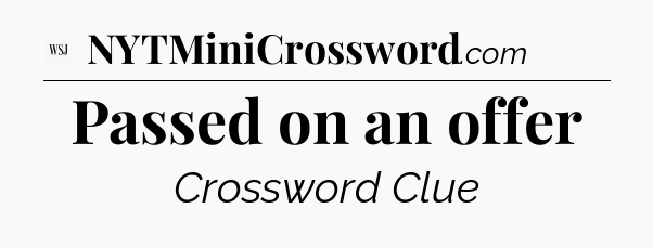 Passed on an offer - WSJ Crossword