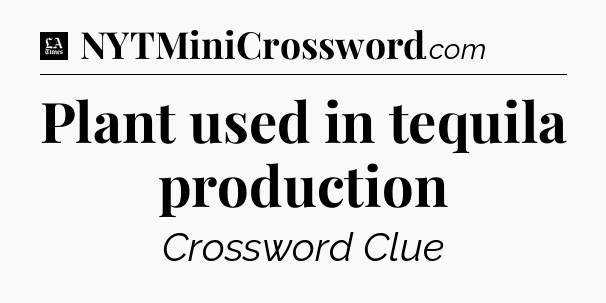 Plant used in tequila production - LA Times Crossword