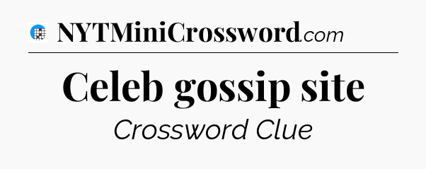 Celeb gossip site Crossword Clue