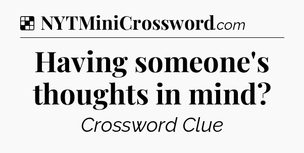 Solution: Having someone's thoughts in mind - NYT Crossword