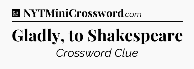 Gladly, to Shakespeare - LA Times Crossword