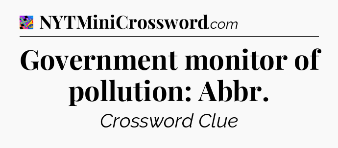 Government monitor of pollution: Abbr Crossword Clue