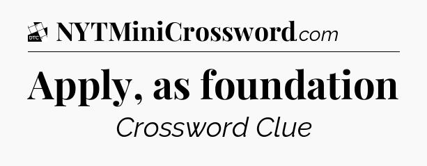 Apply, as foundation - Daily Themed Mini Crossword