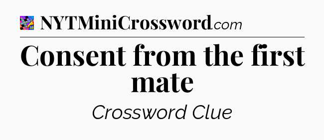 Consent from the first mate Crossword Clue