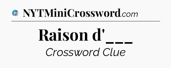 Raison d'___ Crossword Clue