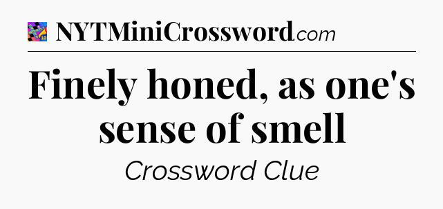 Finely honed, as one's sense of smell Crossword Clue
